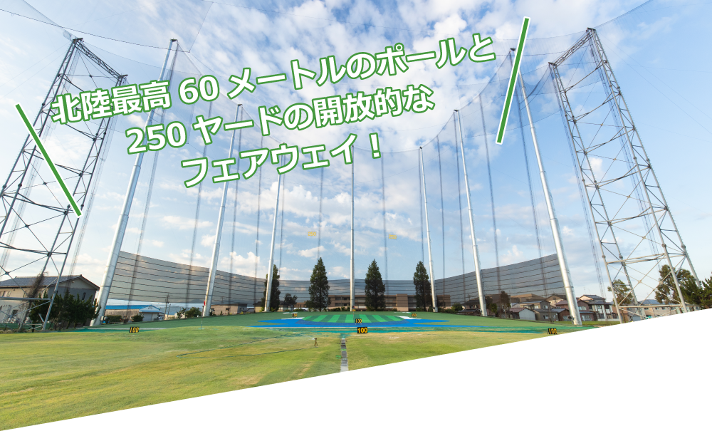 北陸最高60メートルのポールと250ヤードの開放的なフェアウェイ！